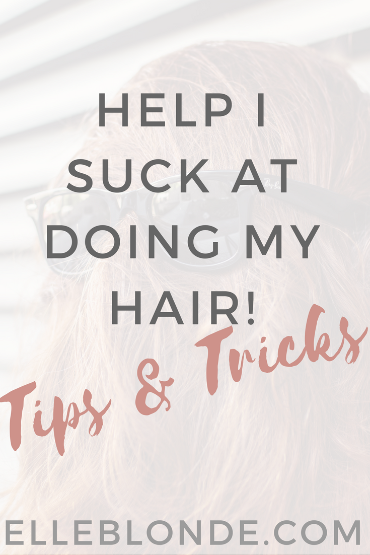 Help! I suck at doing my hair tips and tricks Elle Blonde luxury lifestyle destination blog