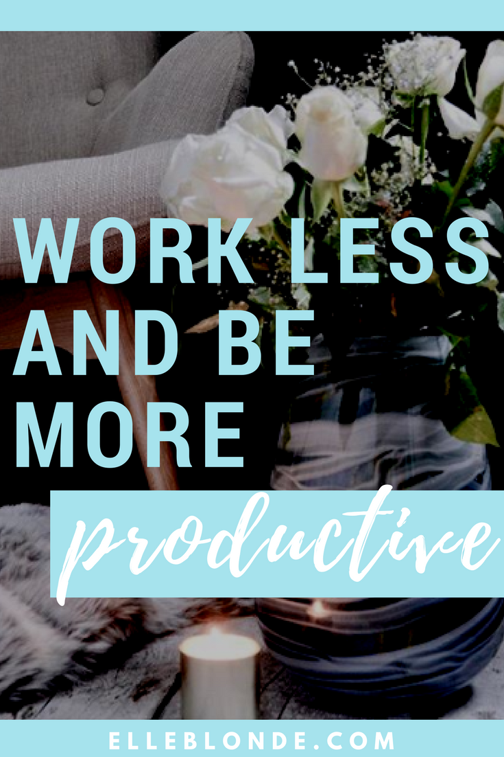 Work Less Make More | Business & Blog Tips | Elle Blonde Luxury Lifestyle Destination Blog