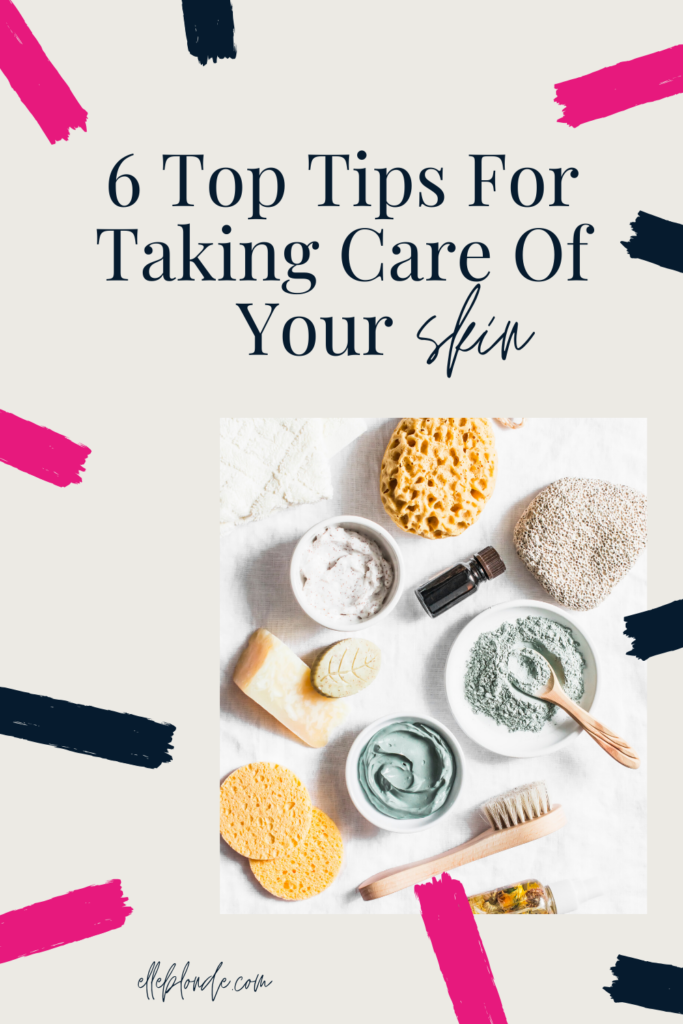 6 Tips For Taking Care Of Your Skin | Elle Blonde Luxury Lifestyle Destination Blog