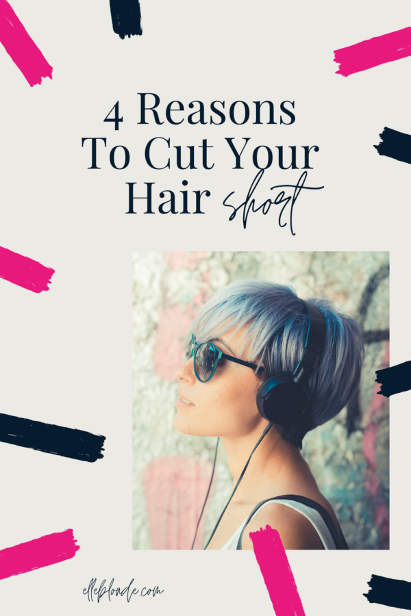 4 Amazing Reasons Why You Should Cut Your Hair Short - Elle Blonde ...