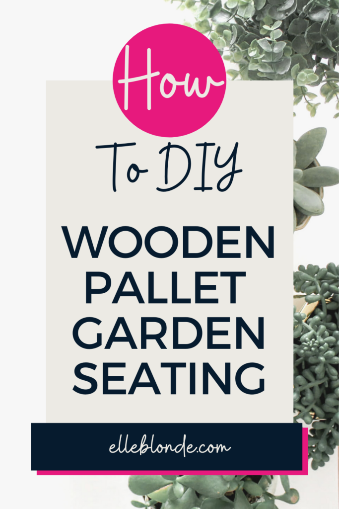 How To DIY Upcycle Pallet Garden Seating | Home Interiors | Elle Blonde Luxury Lifestyle Destination Blog