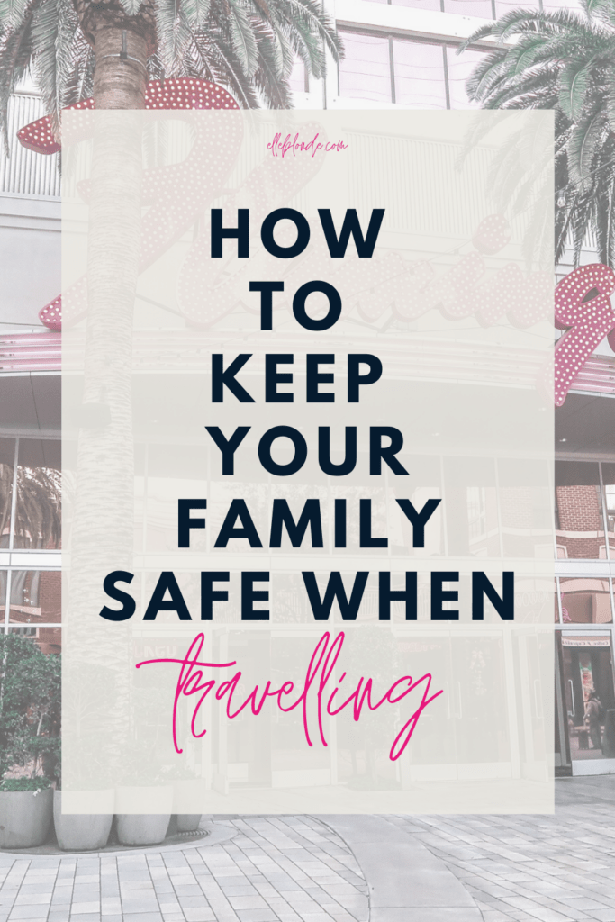 Top tips to keep your family safe when travelling | Travel tips | Elle Blonde Luxury Lifestyle Destination Blog