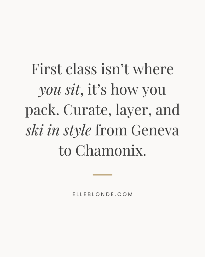 Minimalist quote graphic reading ‘First class isn’t where you sit, it’s how you pack. Curate, layer, and ski in style from Geneva to Chamonix.’ Travel inspiration from Elle Blonde.