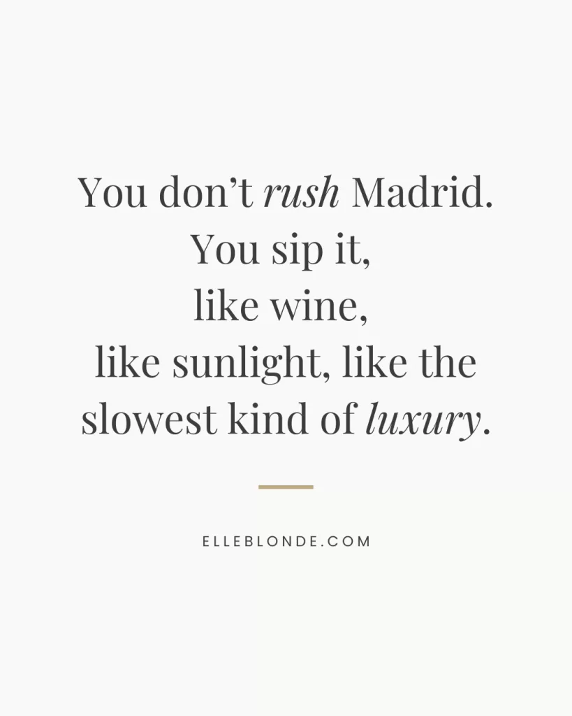 Quote graphic reading “You don’t rush Madrid. You sip it — like wine, like sunlight, like the slowest kind of luxury.” Luxe travel quote from Madrid blog post on Elle Blonde. | Travel Tips | elle Blonde Luxury Lifestyle Destination Blog